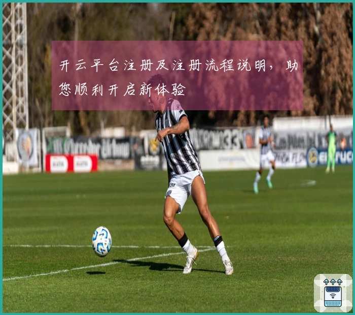 开云平台注册及注册流程说明，助您顺利开启新体验