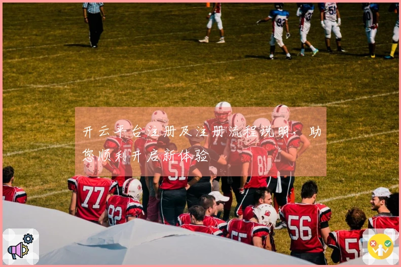 开云平台注册及注册流程说明，助您顺利开启新体验
