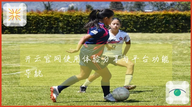 开云官网使用体验分享与平台功能导航
