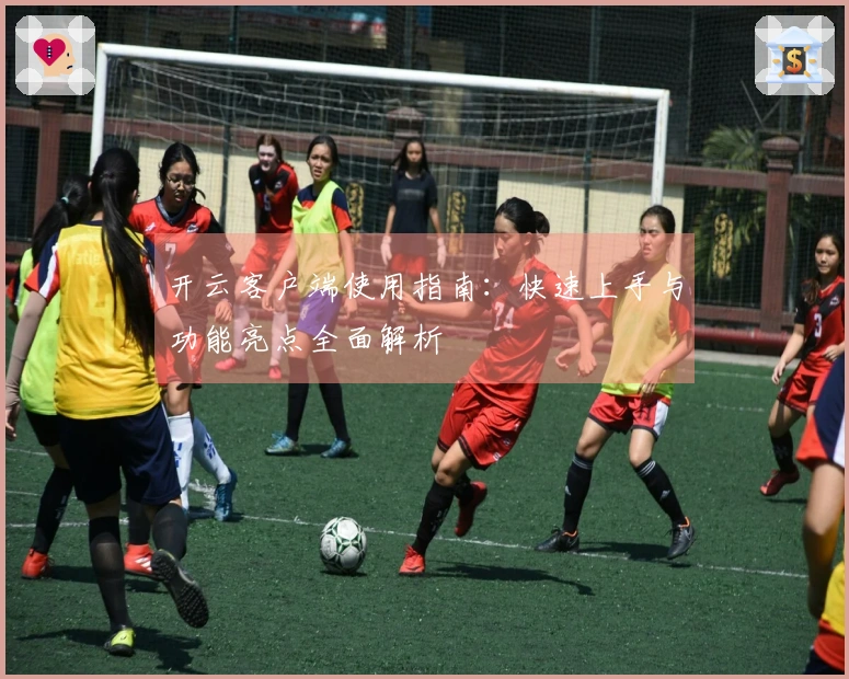 开云客户端使用指南：快速上手与功能亮点全面解析