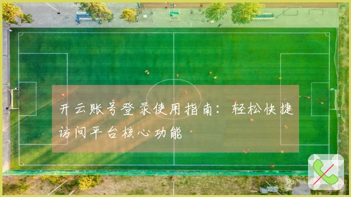 开云账号登录使用指南：轻松快捷访问平台核心功能